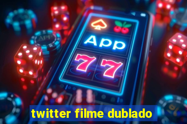 twitter filme dublado